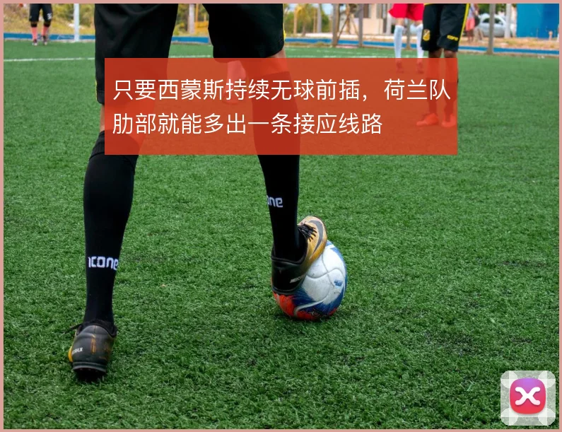 只要西蒙斯持续无球前插，荷兰队肋部就能多出一条接应线路