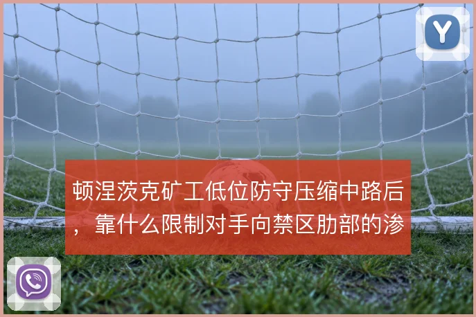 顿涅茨克矿工低位防守压缩中路后，靠什么限制对手向禁区肋部的渗透