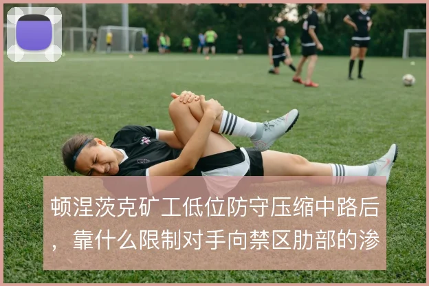 顿涅茨克矿工低位防守压缩中路后,靠什么限制对手向禁区肋部的渗透
