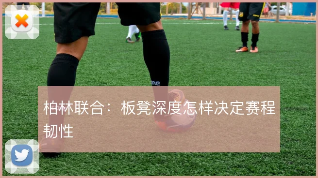 柏林联合:板凳深度怎样决定赛程韧性
