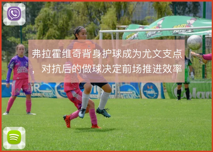 弗拉霍维奇背身护球成为尤文支点，对抗后的做球决定前场推进效率