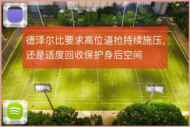 德泽尔比要求高位逼抢持续施压，还是适度回收保护身后空间