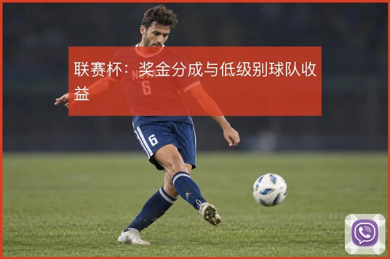 联赛杯：奖金分成与低级别球队收益