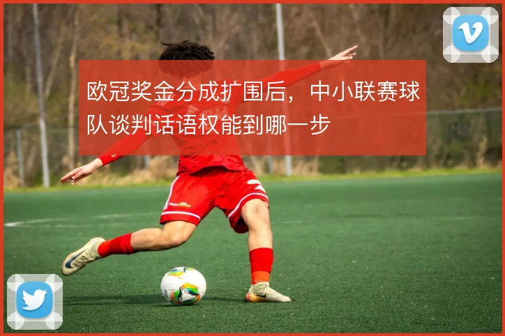 欧冠奖金分成扩围后，中小联赛球队谈判话语权能到哪一步