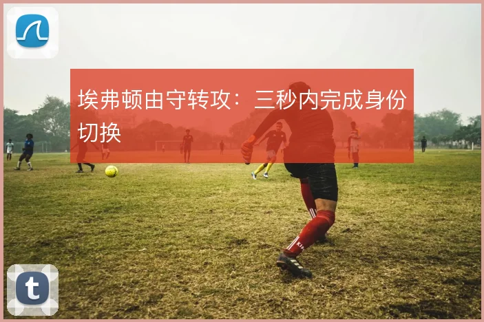 埃弗顿由守转攻：三秒内完成身份切换