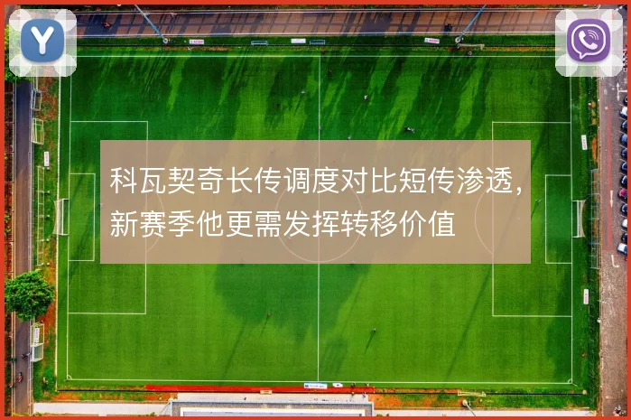 科瓦契奇长传调度对比短传渗透，新赛季他更需发挥转移价值