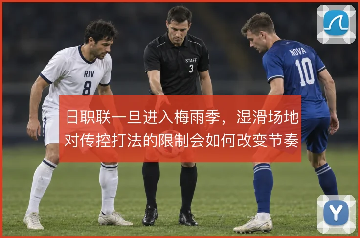 日职联一旦进入梅雨季，湿滑场地对传控打法的限制会如何改变节奏