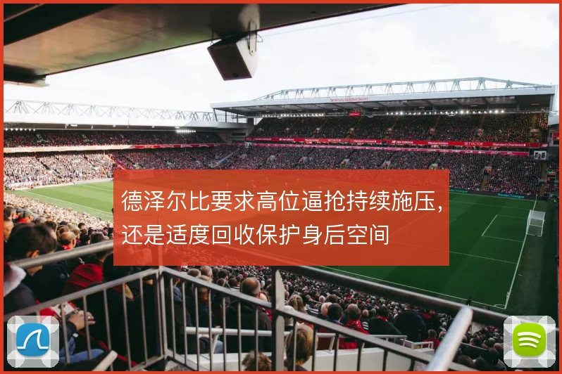德泽尔比要求高位逼抢持续施压，还是适度回收保护身后空间