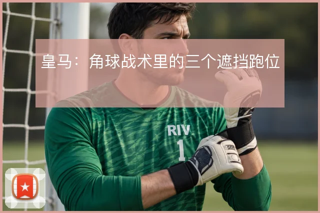 皇马：角球战术里的三个遮挡跑位
