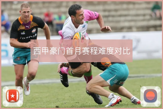 西甲豪门首月赛程难度对比